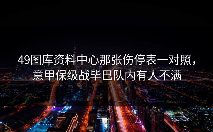 49图库资料中心那张伤停表一对照，意甲保级战毕巴队内有人不满