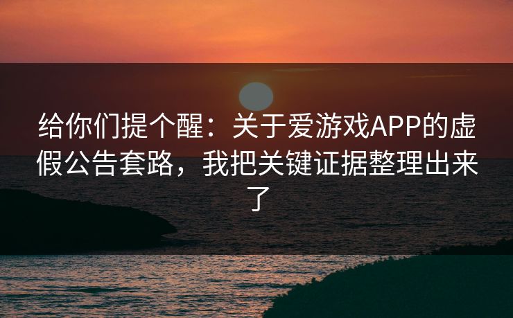 给你们提个醒：关于爱游戏APP的虚假公告套路，我把关键证据整理出来了